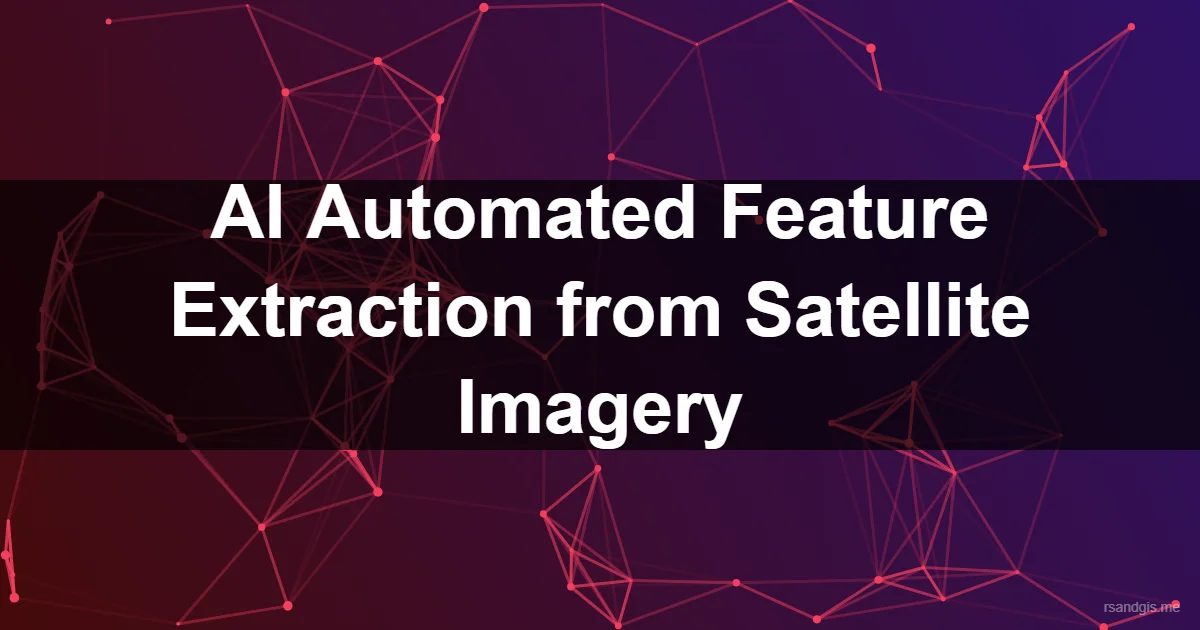 Automated Feature Extraction Satellite Imagery Programmatic Art