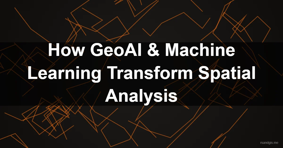 How Geoai Machine Learning Transform Spatial Analysis How Geoai Machine Learning Transform Spatial Analysis Programmatic Art