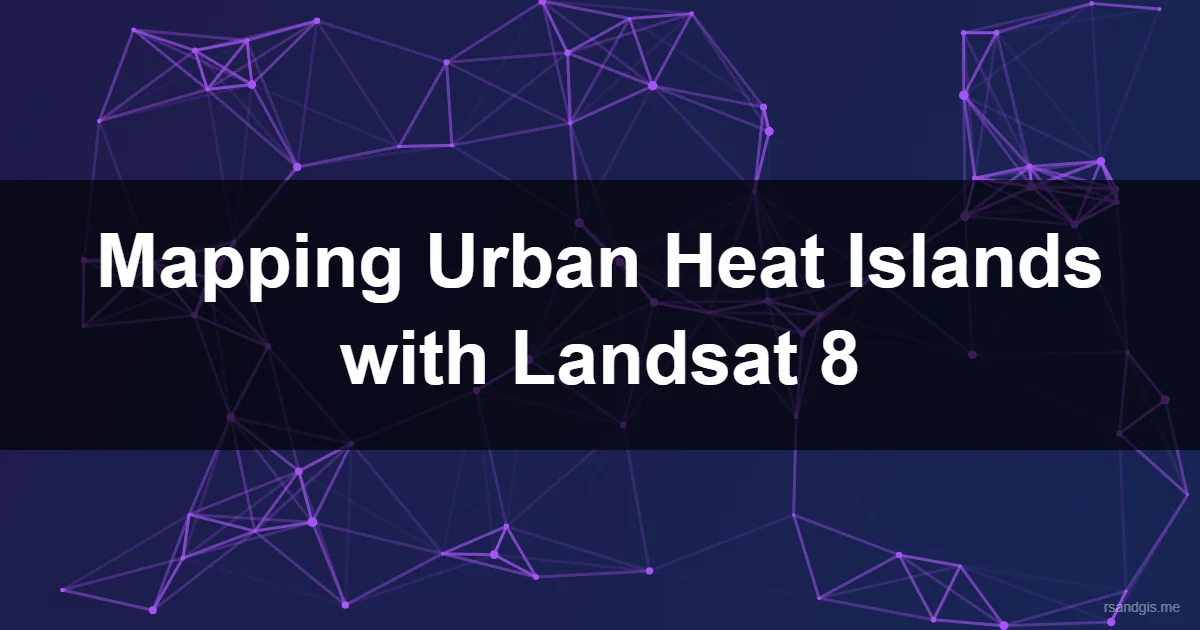 Mapping Urban Heat Islands Landsat 8 Mapping Urban Heat Islands Landsat 8 Programmatic Art