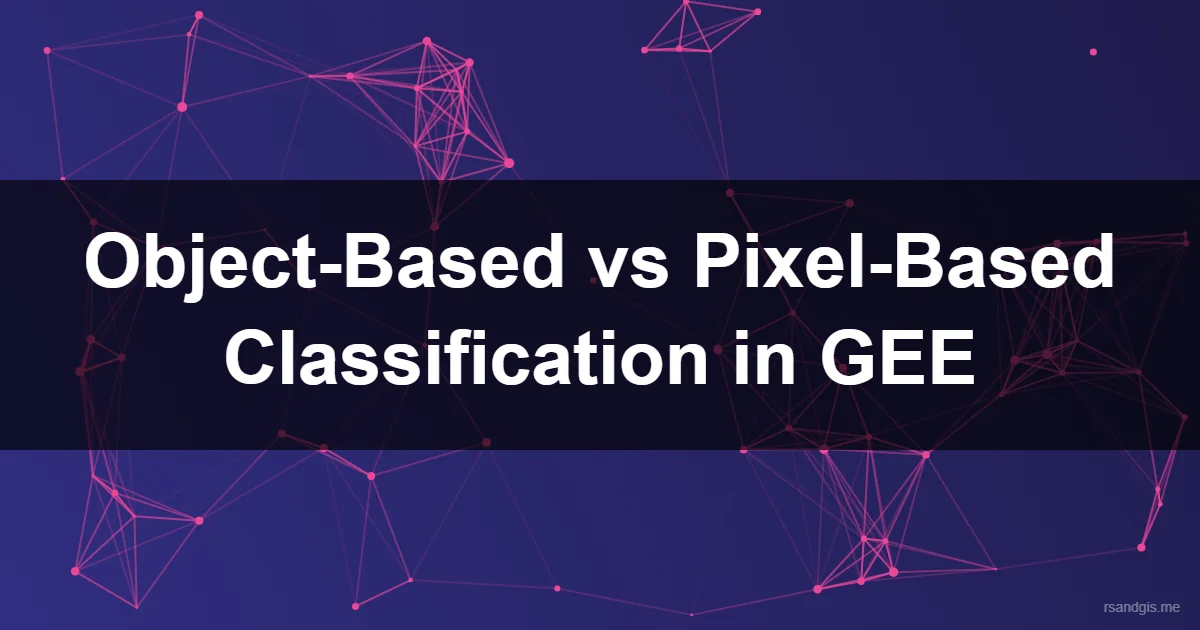 Object Based Image Analysis Gee Programmatic Art
